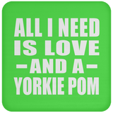 All I Need Is Love And A Yorkie Pom - Drink Coaster