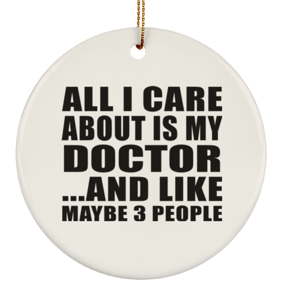 All I Care About Is My Doctor - Circle Ornament