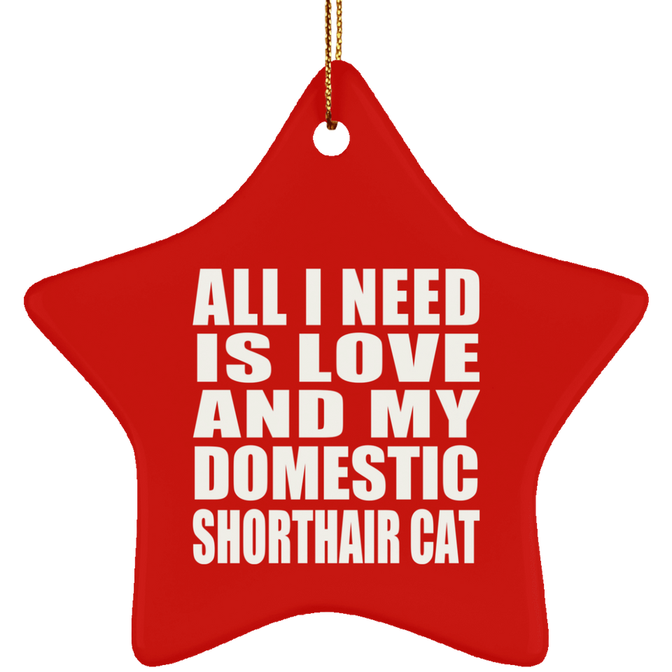 All I Need Is Love And My Domestic Shorthair Cat - Star Ornament