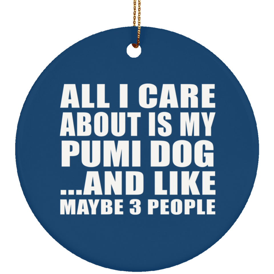 All I Care About Is My Pumi Dog - Circle Ornament