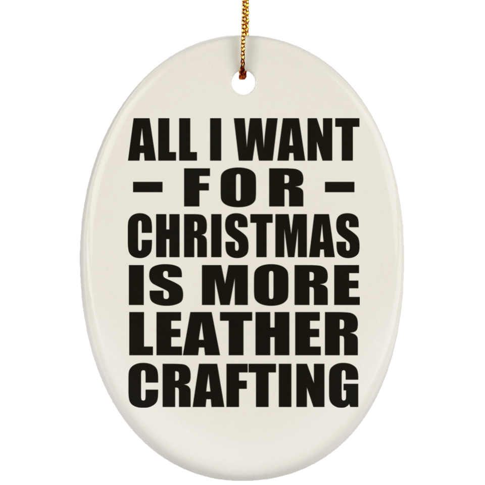 All I Want For Christmas Is More Leather Crafting - Oval Ornament