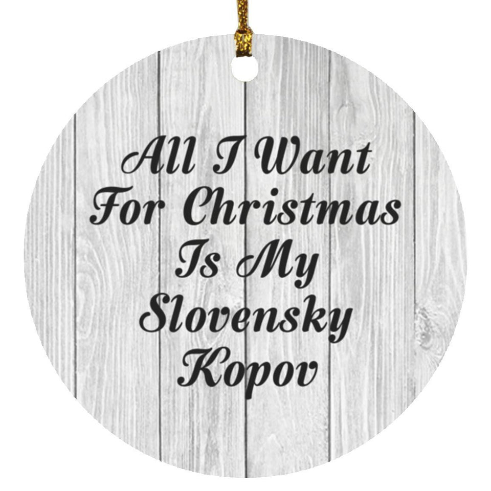 All I Want For Christmas Is My Slovensky Kopov - Circle Ornament F