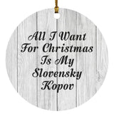 All I Want For Christmas Is My Slovensky Kopov - Circle Ornament F