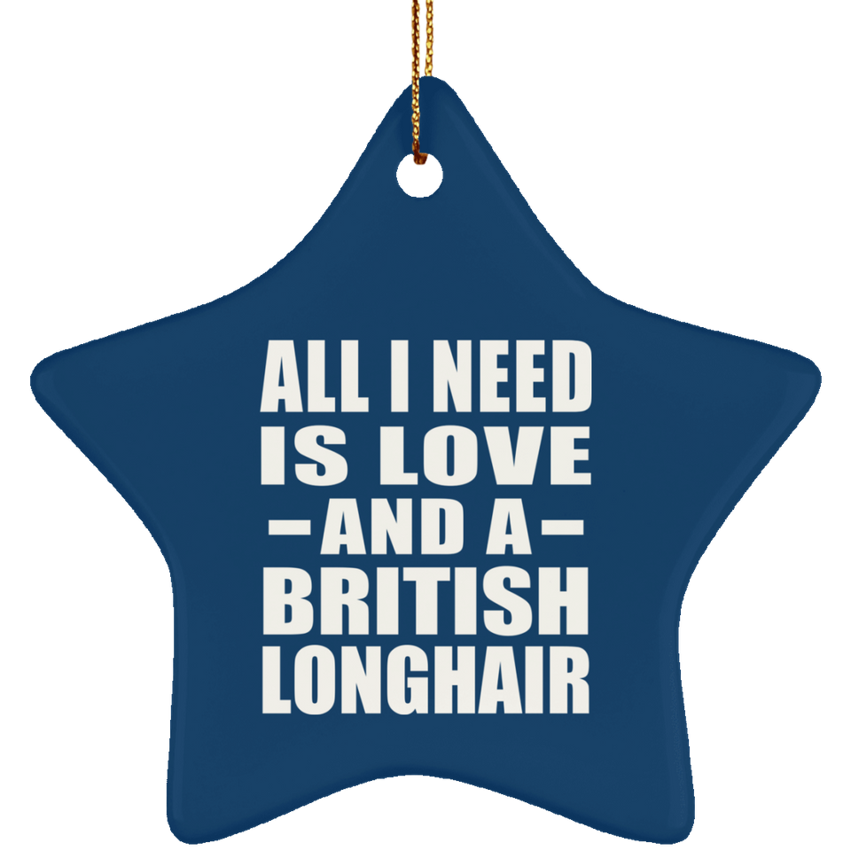 All I Need Is Love And A British Longhair - Star Ornament