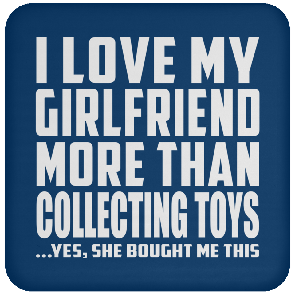 I Love My Girlfriend More Than Collecting Toys - Drink Coaster
