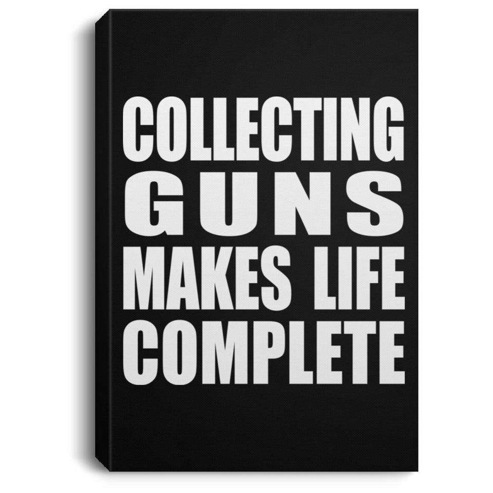 Collecting Guns Makes Life Complete - Canvas Portrait