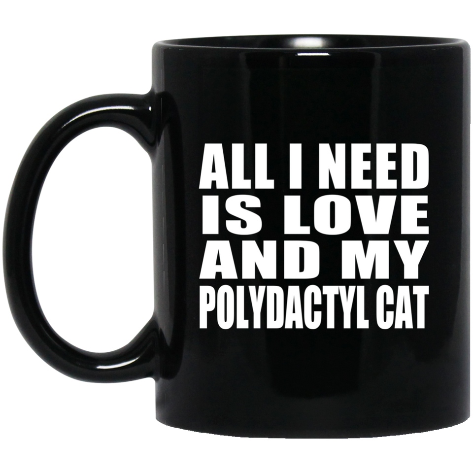 All I Need Is Love And My Polydactyl Cat - 11 Oz Coffee Mug Black