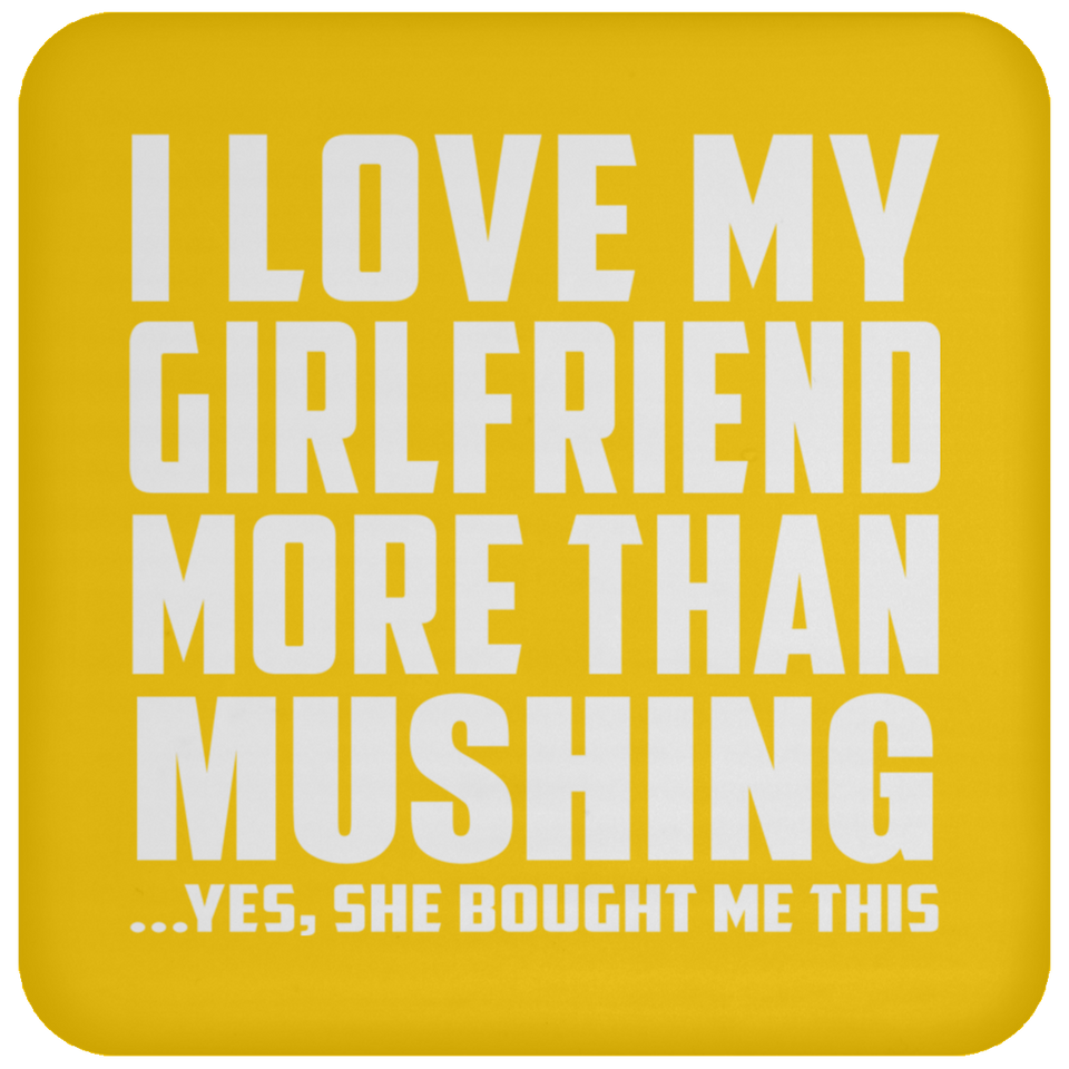 I Love My Girlfriend More Than Mushing - Drink Coaster