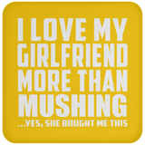 I Love My Girlfriend More Than Mushing - Drink Coaster