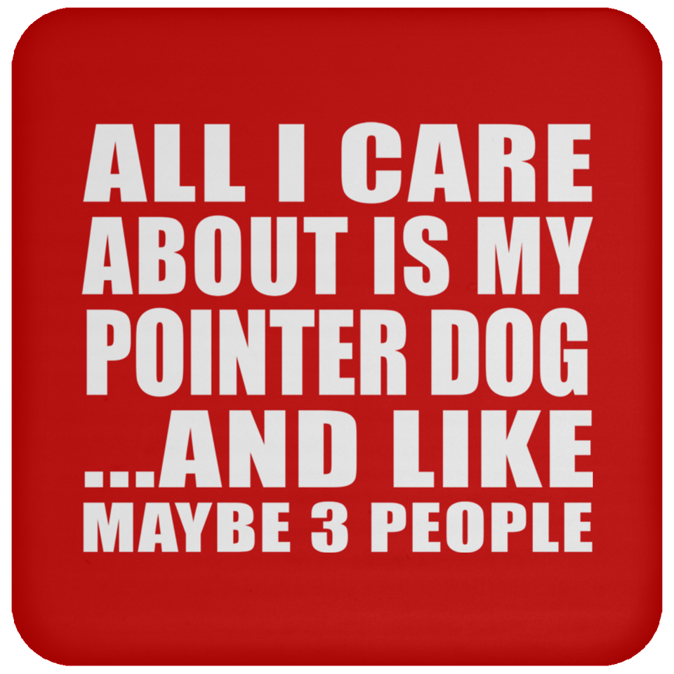 All I Care About Is My Pointer Dog - Drink Coaster