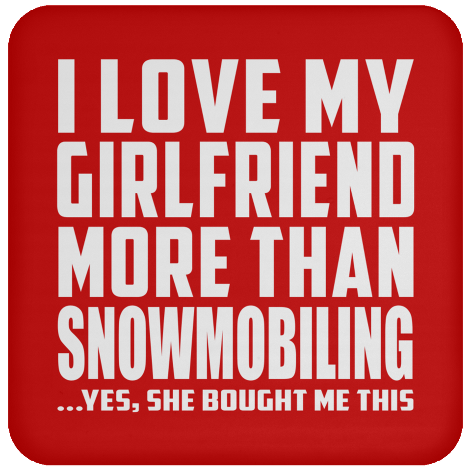 I Love My Girlfriend More Than Snowmobiling - Drink Coaster