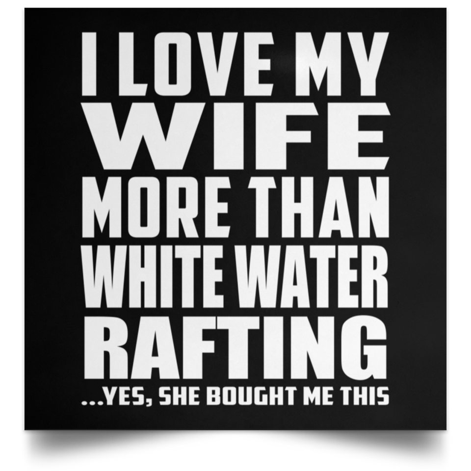 I Love My Wife More Than White Water Rafting - Poster Square
