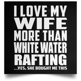 I Love My Wife More Than White Water Rafting - Poster Square