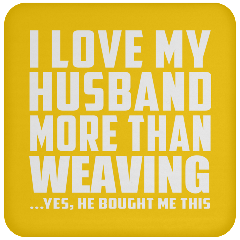I Love My Husband More Than Weaving - Drink Coaster