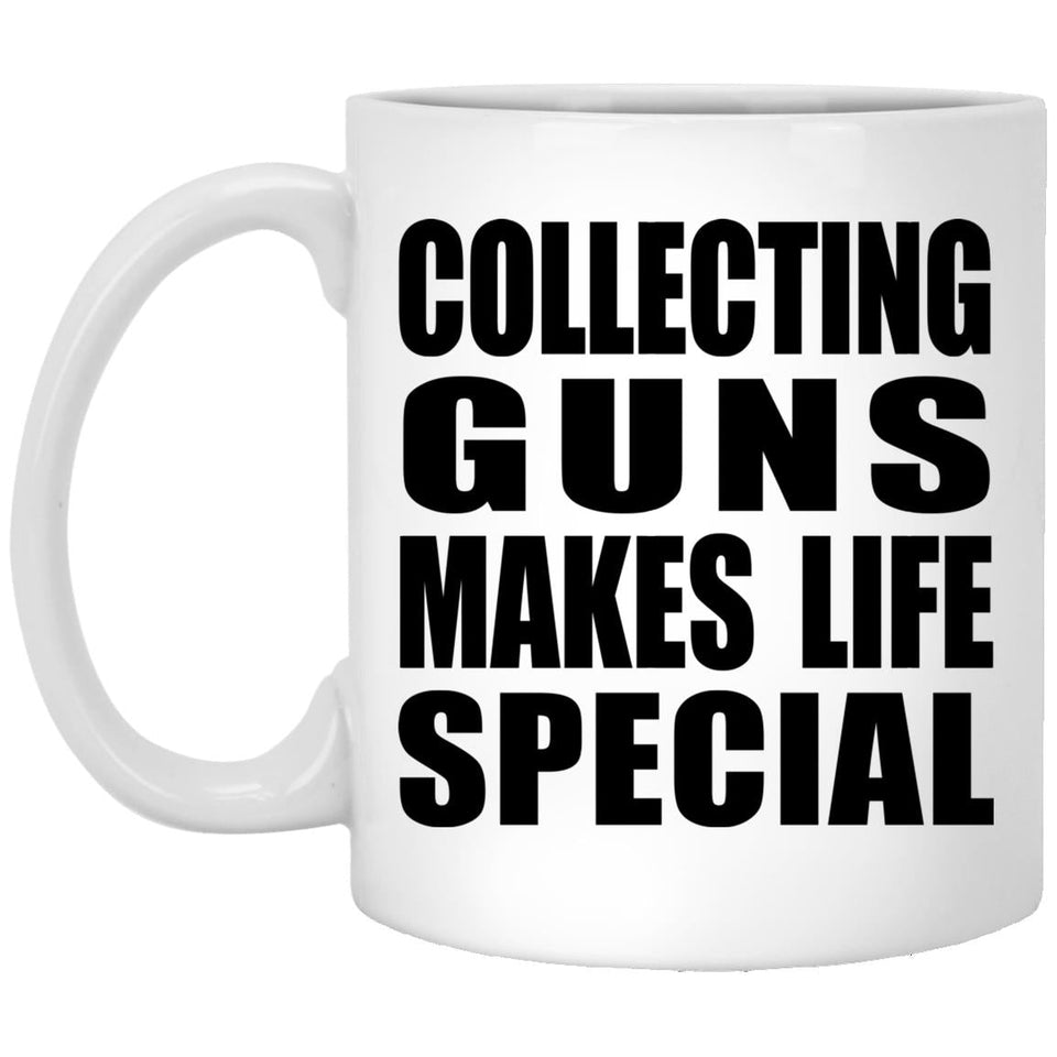 Collecting Guns Makes Life Special - 11oz Coffee Mug