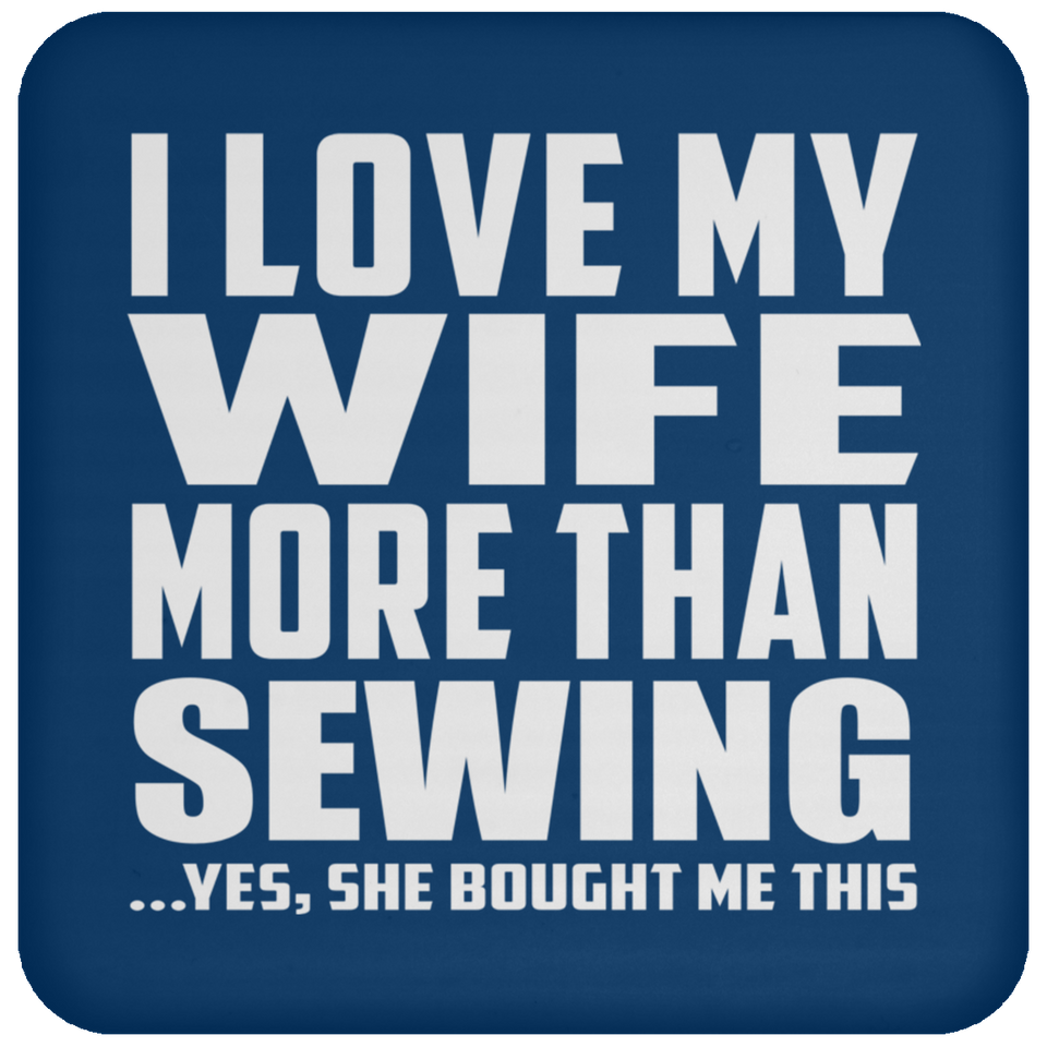 I Love My Wife More Than Sewing - Drink Coaster