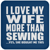 I Love My Wife More Than Sewing - Drink Coaster
