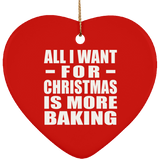 All I Want For Christmas Is More Baking - Heart Ornament