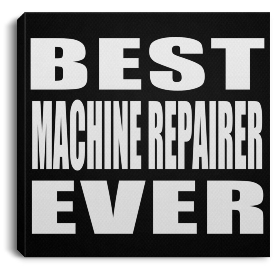 Best Machine Repairer Ever - Canvas Square