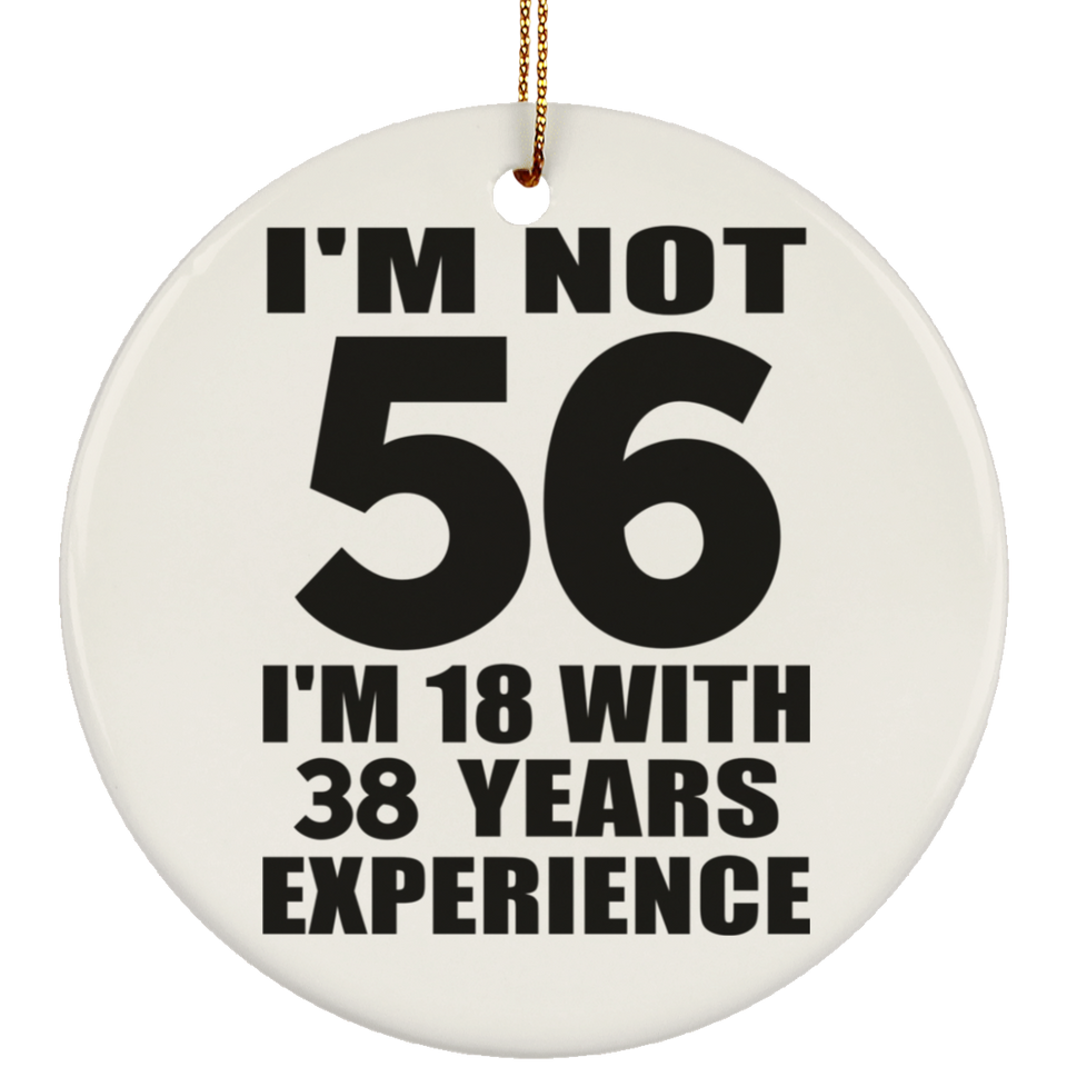 56th Birthday I'm Not 56 I'm 18 With 38 Years Experience - Circle Ornament