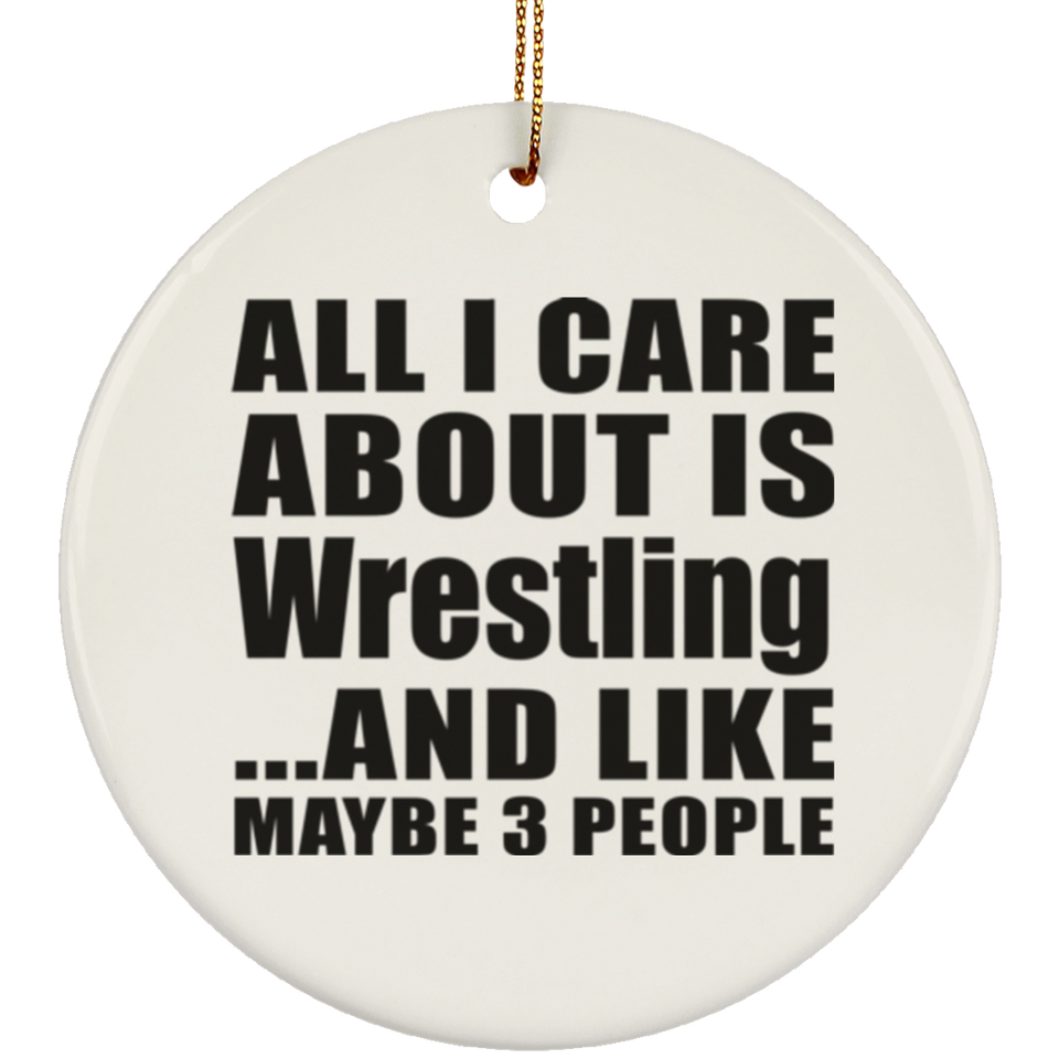 All I Care About Is Wrestling - Circle Ornament