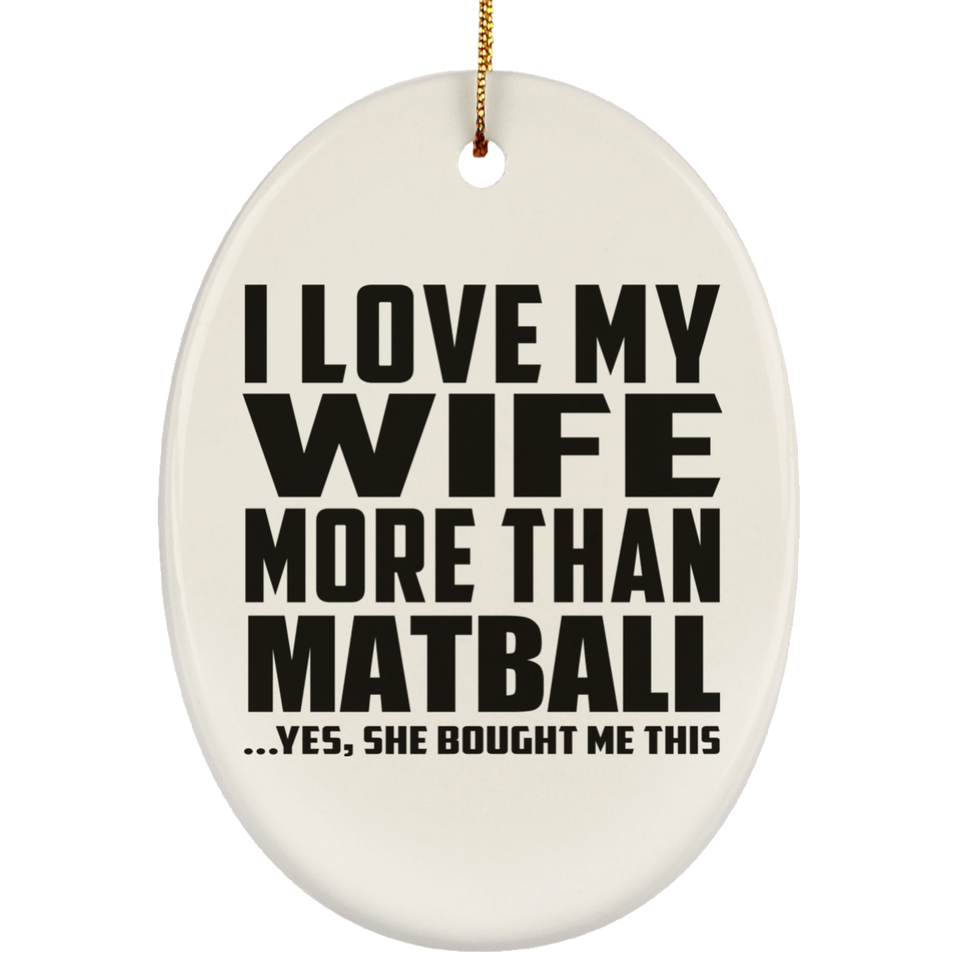 I Love My Wife More Than Matball - Oval Ornament