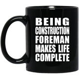 Being Construction Foreman Makes Life Complete - 11oz Coffee Mug Black