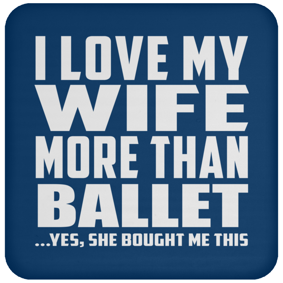I Love My Wife More Than Ballet - Drink Coaster