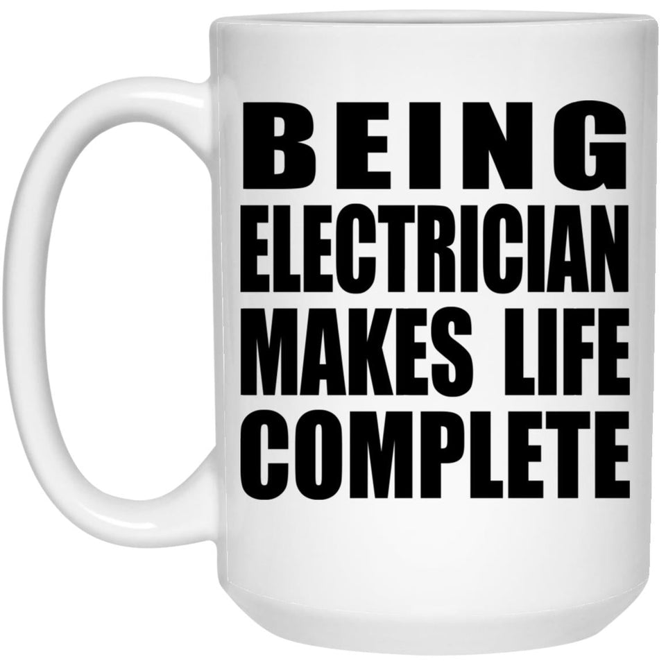 Being Electrician Makes Life Complete - 15oz Coffee Mug