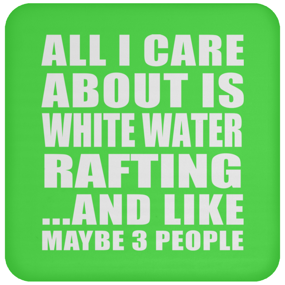 All I Care About Is White Water Rafting - Drink Coaster