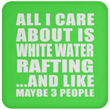 All I Care About Is White Water Rafting - Drink Coaster