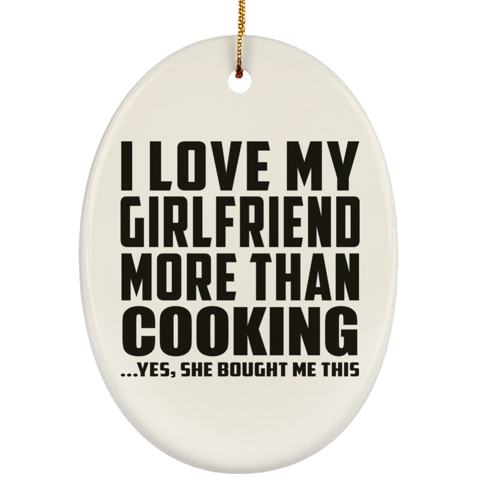 I Love My Girlfriend More Than Cooking - Oval Ornament