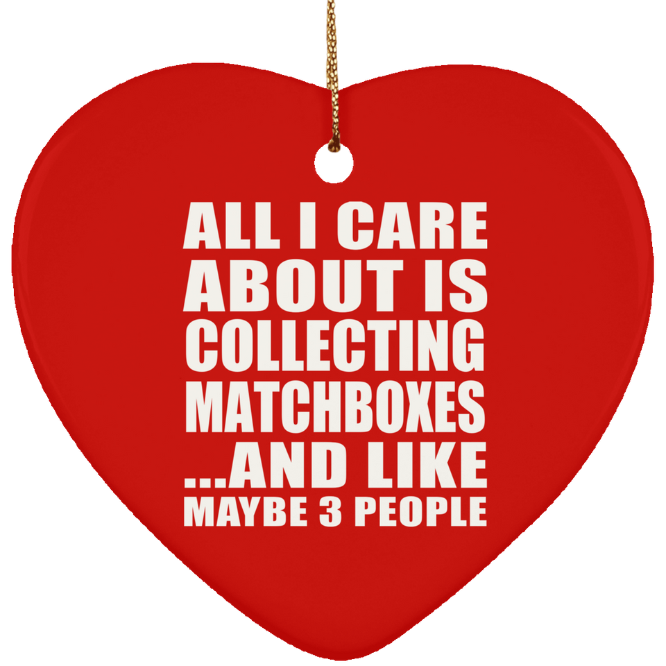 All I Care About Is Collecting Matchboxes - Heart Ornament