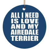 All I Need Is Love And My Airedale Terrier - Circle Ornament