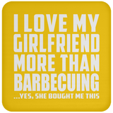 I Love My Girlfriend More Than Barbecuing - Drink Coaster
