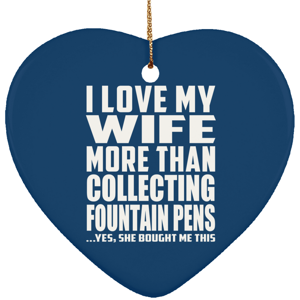 I Love My Wife More Than Collecting Fountain Pens - Heart Ornament