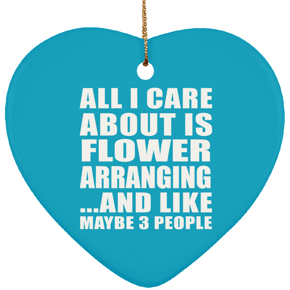 All I Care About Is Flower Arranging - Heart Ornament
