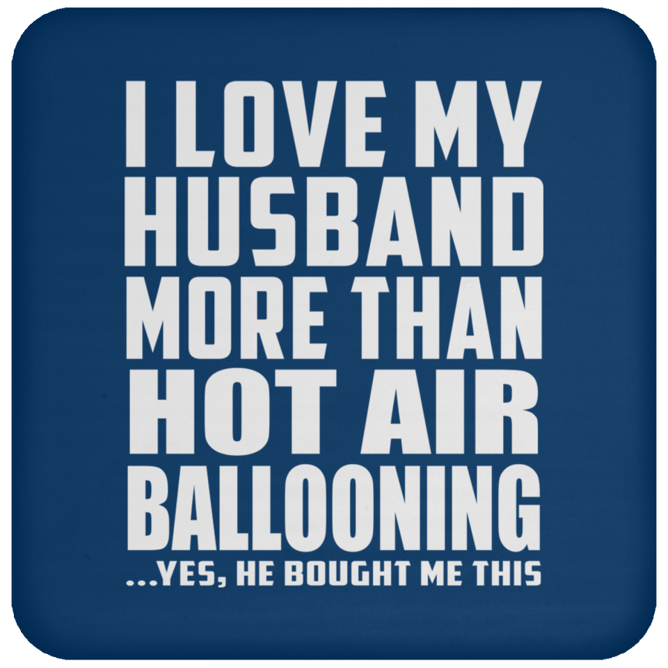 I Love My Husband More Than Hot Air Ballooning - Drink Coaster