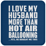 I Love My Husband More Than Hot Air Ballooning - Drink Coaster