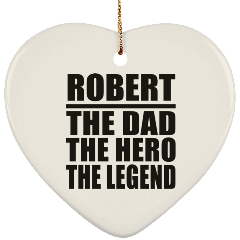 Robert The Dad The Hero The Legend - Heart Ornament