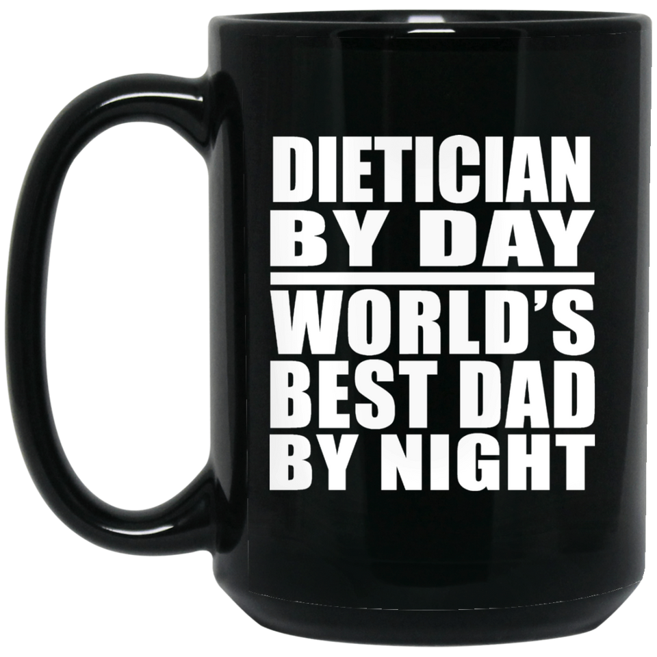 Dietician By Day World's Best Dad By Night - 15 Oz Coffee Mug Black