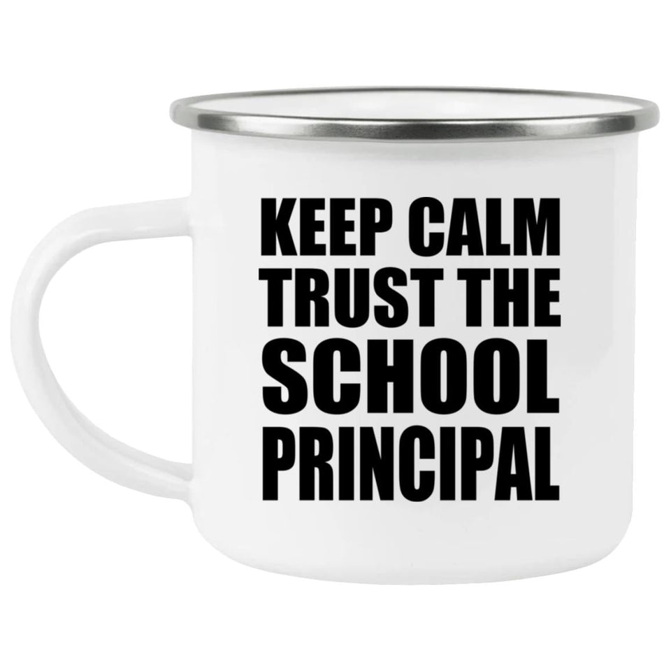 Keep Calm and Trust The School Principal - 12oz Camping Mug