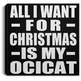 All I Want For Christmas Is My Ocicat - Canvas Square