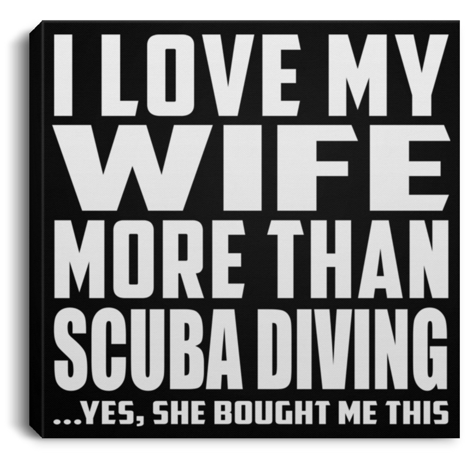 I Love My Wife More Than Scuba Diving - Canvas Square