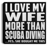 I Love My Wife More Than Scuba Diving - Canvas Square