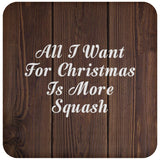 All I Want For Christmas Is More Squash - Drink Coaster D