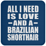 All I Need Is Love And A Brazilian Shorthair - Drink Coaster