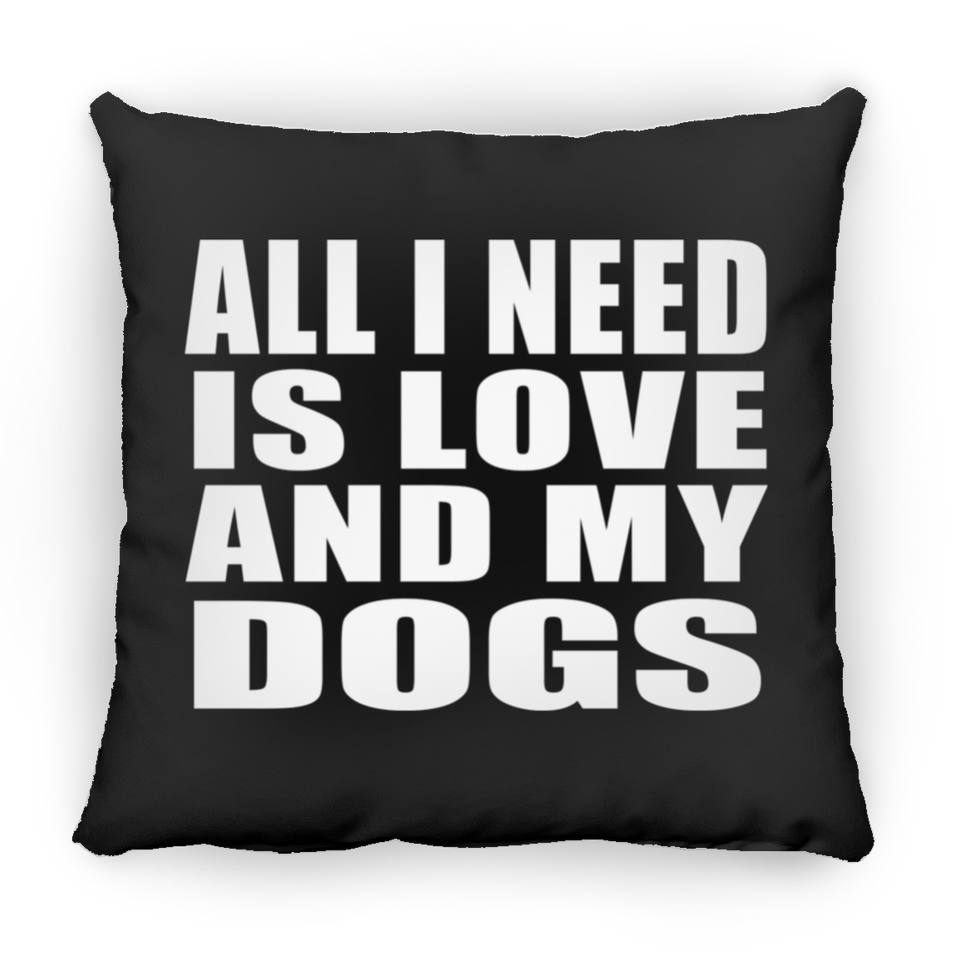 All I Need Is Love And My Dogs - Throw Pillow Black