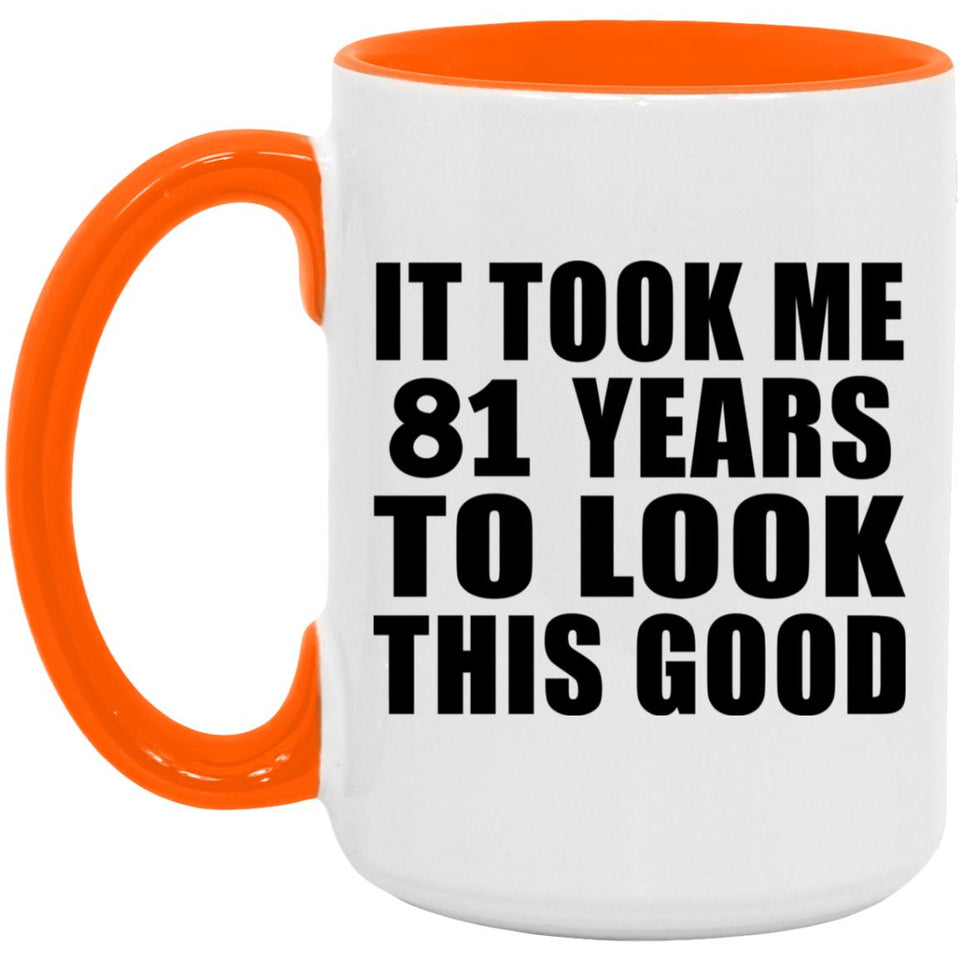 81st Birthday Took Me 81 Years To Look This Good - 15oz Accent Mug Orange