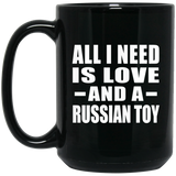 All I Need Is Love And A Russian Toy - 15 Oz Coffee Mug Black